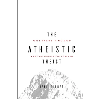Abbildung von The Atheistic Theist: Why There is No God and You Should Follow Him