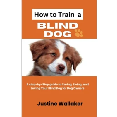 Abbildung von How to Train A Blind Dog: Step by guide Caring, Living, and Loving Your Dog for Owners (Dog Training Books)