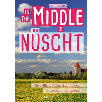 Abbildung von IN THE MIDDLE OF NÜSCHT: Die östliche Altmark. Erweiterte Auflage: Altmark entdecken, Entschleunigungsbuch. Auflage