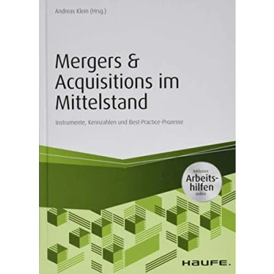 Abbildung von Mergers &amp; Acquisitions im Mittelstand inkl. Arbeitshilfen online: Instrumente, Kennzahlen und Best Practice Prozesse (Haufe Fachbuch)
