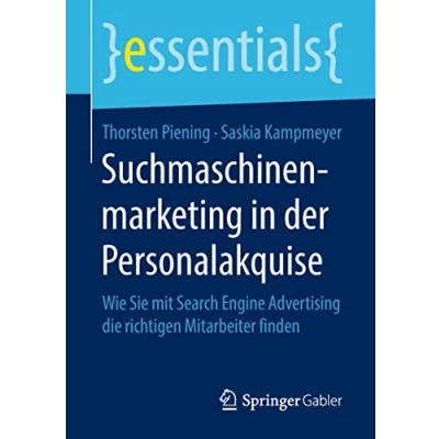 Abbildung von Suchmaschinenmarketing in der Personalakquise: Wie Sie mit Search Engine Advertising die richtigen Mitarbeiter finden (essentials)