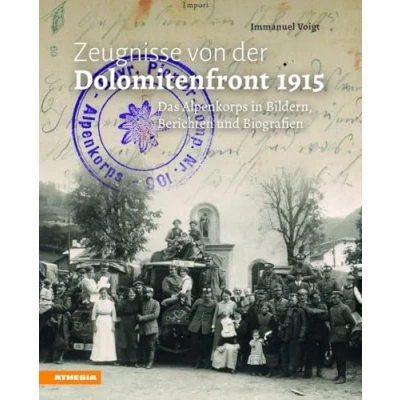 Abbildung von Zeugnisse von der Dolomitenfront 1915: Das Alpenkorps in Bildern, Berichten und Biografien