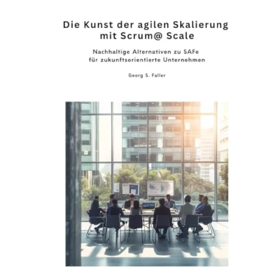 Abbildung von Die Kunst der agilen Skalierung mit Scrum@Scale: Nachhaltige Alternativen zu SAFe für zukunftsorientierte Unternehmen