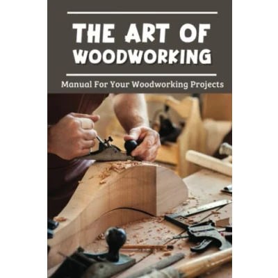 Abbildung von The Art Of Woodworking: Manual For Your Woodworking Projects