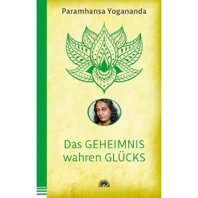 Abbildung von Das Geheimnis wahren Glücks: Der spirituelle Meister über glücklich sein als Basis für ein erfülltes Leben. Yoga Philosophie &amp; Spiritualität die Yogananda Bibliothek im Via Nova Verlag
