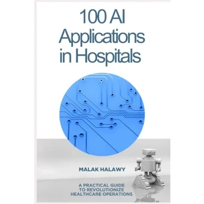 Abbildung von 100 AI Applications for Hospitals: A Practical Guide to Revolutionizing Healthcare Operations