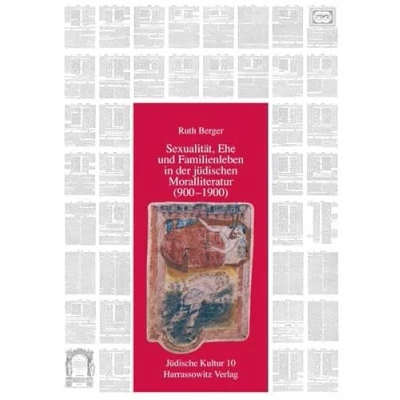 Abbildung von Sexualität, Ehe und Familienleben in der jüdischen Moralliteratur (900 1900): Diss. (Jüdische Kultur. Studien zur Geistesgeschichte, Religion Literatur, Band 10)
