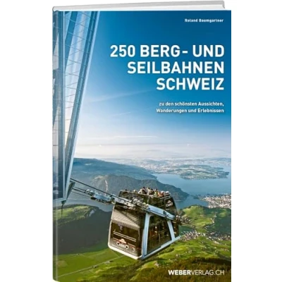 Abbildung von 250 Berg und Seilbahnen Schweiz: Zu den schönsten Aussichten, Wanderungen Erlebnissen
