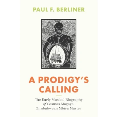 Abbildung von A Prodigy&#039;s Calling: The Early Musical Biography of Cosmas Magaya, Zimbabwean Mbira Master (Chicago Studies in Ethnomusicology)