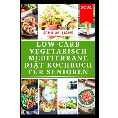 Abbildung von LOW CARB VEGETARISCH MEDITERRANE DIÄT KOCHBUCH FÜR SENIOREN: Leckere pflanzliche Rezepte für ein langes Leben, Gewichtsverlust und einen gesunden Lebensstil