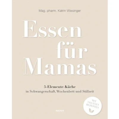 Abbildung von Essen für Mamas: 5 Elemente Küche in Schwangerschaft, Wochenbett und Stillzeit: Ku¿che Stillzeit