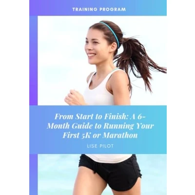 Abbildung von From Start to Finish: A 6 Month Guide Running Your First 5K or Marathon: Physical Training, Diet and Mindset Success