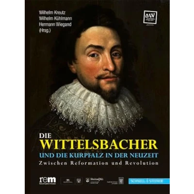Abbildung von die Wittelsbacher und Kurpfalz in der Neuzeit: Zwischen Reformation Revolution