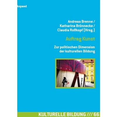 Abbildung von Auftrag Kunst. Zur politischen Dimension der kulturellen Bildung: 9. Tagung des Netzwerks Forschung Kulturelle Bildung