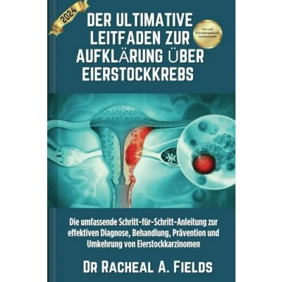 Abbildung von DER ULTIMATIVE LEITFADEN zur AUFKLÄRUNG ÜBER EIERSTOCKKREBS: Die umfassende Schritt für Anleitung effektiven Diagnose, Behandlung, ... Eierstockkarzinomen (CHRONICLES OF CANCER)