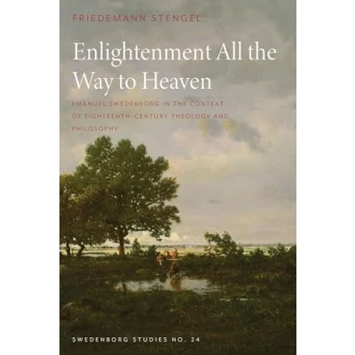 Abbildung von Enlightenment All the Way to Heaven: Emanuel Swedenborg in Context of Eighteenth Century Theology and Philosophy (The Studies)