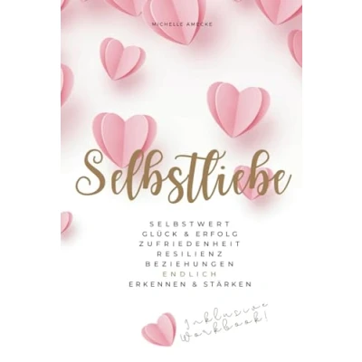 Abbildung von Selbstliebe: Selbstwert, Glück &amp; Erfolg, Zufriedenheit, Resilienz, Beziehungen endlich erkennen stärken