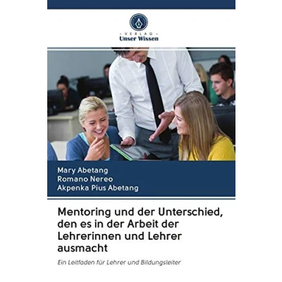 Abbildung von Mentoring und der Unterschied, den es in Arbeit Lehrerinnen Lehrer ausmacht: Ein Leitfaden für Bildungsleiter