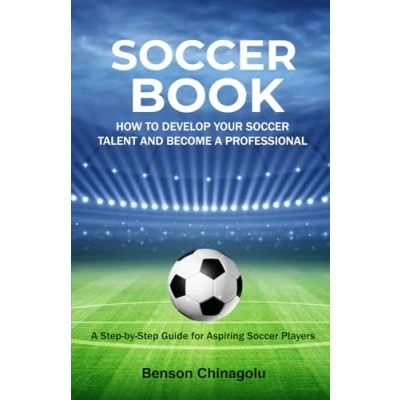 Abbildung von Soccer BOOK: How to Develop your Talent and Become A Professional Guide for Aspiring Players