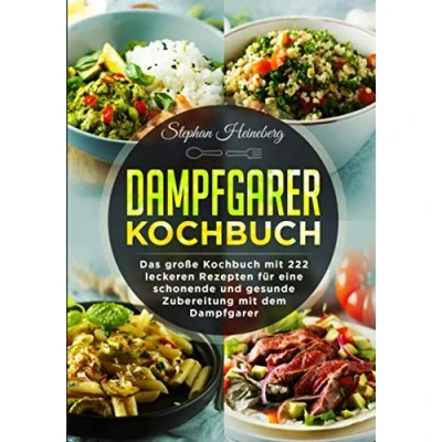 Abbildung von Dampfgarer Kochbuch: Das große Kochbuch mit 222 leckeren Rezepten für eine schonende und gesunde Zubereitung dem Dampfgarer.