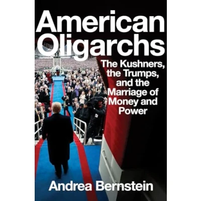 Abbildung von American Oligarchs the Kushners, Trumps, and Marriage of Money Power: Power