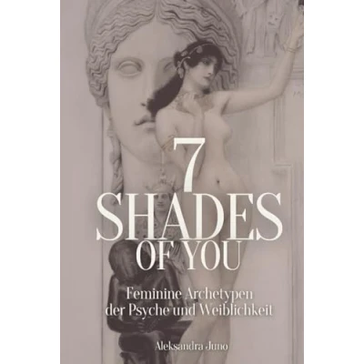 Abbildung von 7 Shades Of You: Feminine Archetypen der Psyche und Weiblichkeit