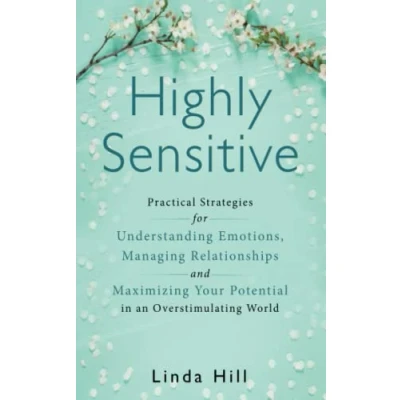 Abbildung von Highly Sensitive: Practical Strategies for Understanding Emotions, Managing Relationships and Maximizing Your Potential in an Overstimulating World