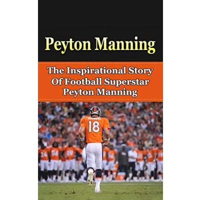 Abbildung von Peyton Manning: The Inspirational Story of Football Superstar Manning (Peyton Unauthorized Biography, Denver Broncos, Indianapolis Colts, Tennessee, NFL Books)
