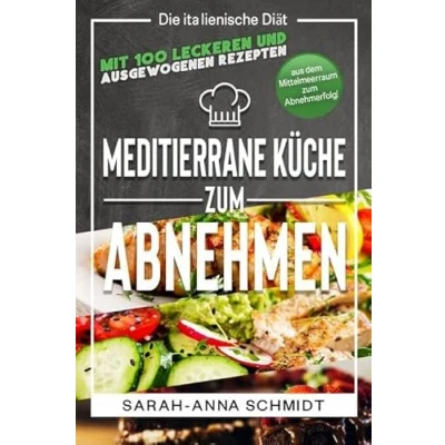 Abbildung von Mediterrane Küche: Die italienische Diät mit 100 leckeren und ausgewogenen Rezepten aus dem Mittelmeerraum zum Abnehmerfolg! (inkl. Abnehmtagebuch)