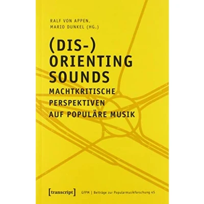 Abbildung von (Dis )Orienting Sounds Machtkritische Perspektiven auf populäre Musik (Beiträge zur Popularmusikforschung, Bd. 45)