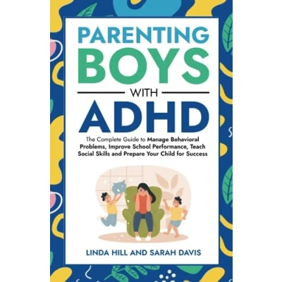 Abbildung von Parenting Boys with ADHD: The Complete Guide to Manage Behavioral Problems, Improve School Performance, Teach Social Skills and Prepare Your Child for Success (Women ADHD, Band 4)