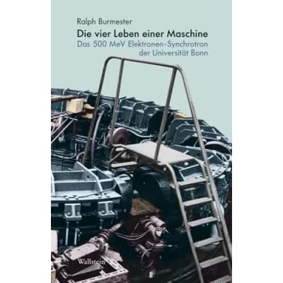 Abbildung von Die vier Leben einer Maschine: Das 500 MeV Elektronen Synchrotron der Universität Bonn (Deutsches Museum. Abhandlungen und Berichte Neue Folge)