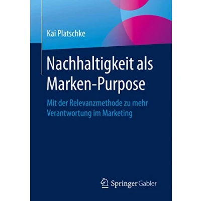 Abbildung von Nachhaltigkeit als Marken Purpose: Mit der Relevanzmethode zu mehr Verantwortung im Marketing