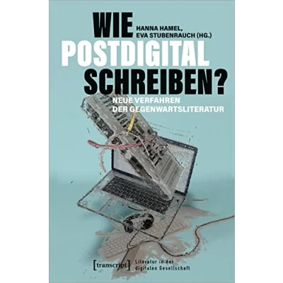 Abbildung von Wie postdigital schreiben?: Neue Verfahren der Gegenwartsliteratur (Literatur in digitalen Gesellschaft)