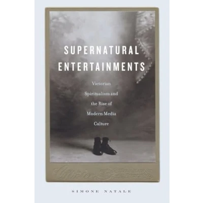 Abbildung von Supernatural Entertainments: Victorian Spiritualism and the Rise of Modern Media Culture