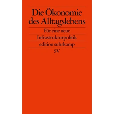 Abbildung von Die Ökonomie des Alltagslebens: Für eine neue Infrastrukturpolitik (edition suhrkamp)