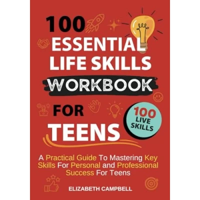 Abbildung von 100 Essential Life Skills For Teenagers: A Practical Guide to Mastering Key Personal And Professional Success Teens Girls Boys