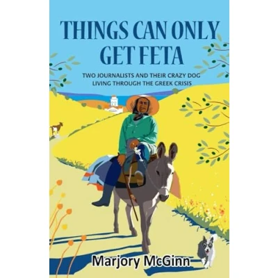 Abbildung von Things Can Only Get Feta: Two journalists and their crazy dog living through the Greek crisis (The Peloponnese Series, Band 1)