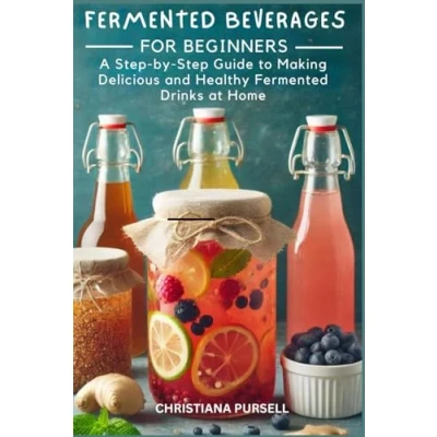 Abbildung von Fermented Beverages for Beginners: A Step by Guide to Making Delicious and Healthy Drinks at Home