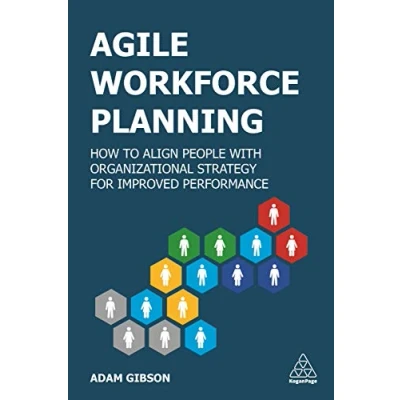 Abbildung von Agile Workforce Planning: How to Align People with Organizational Strategy for Improved Performance