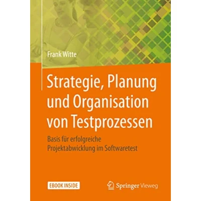 Abbildung von Strategie, Planung und Organisation von Testprozessen: Basis für erfolgreiche Projektabwicklung im Softwaretest