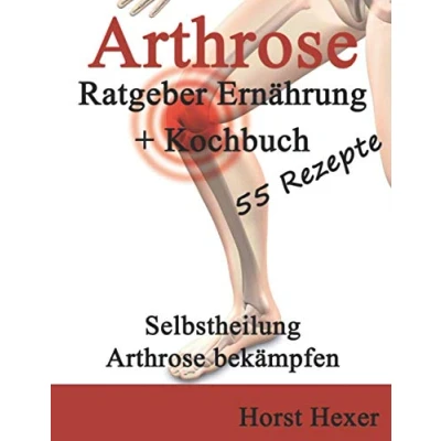 Abbildung von Arthrose: Ratgeber Arthrose + Kochbuch 55 Rezepte Selbstheilung durch Ernährung