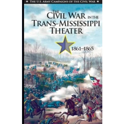 Abbildung von the Civil War in Trans Mississippi Theater 1861 1865 (The U.S. Army Campaigns of War, Band 1)