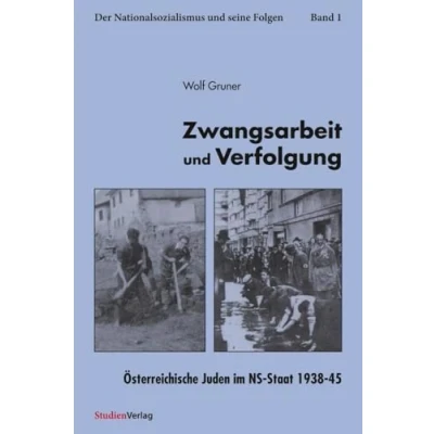 Abbildung von Zwangsarbeit und Verfolgung: Österreichische Juden im NS Staat 1938 45 (Der Nationalsozialismus seine Folgen)