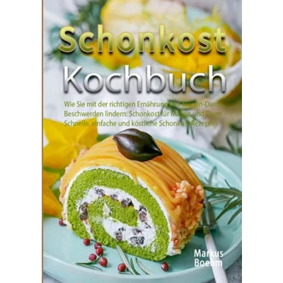 Abbildung von Schonkost Kochbuch: Wie Sie mit der richtigen Ernährung Ihre Magen Darm Beschwerden lindern: für und Schnelle, einfache köstliche Rezepte