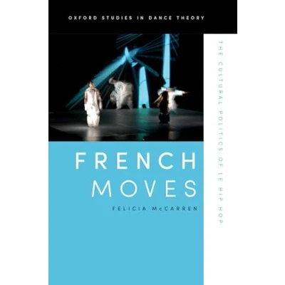 Abbildung von French Moves: The Cultural Politics of Le Hip Hop (Oxford Studies in Dance Theory)
