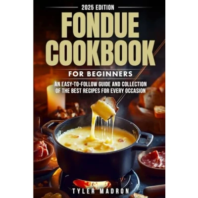 Abbildung von Fondue Cookbook for Beginners: An Easy to Follow Guide and Collection of the Best Recipes Every Occasion