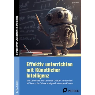 Abbildung von Effektiv unterrichten mit Künstlicher Intelligenz: Wie Lehrkräfte und Lernende ChatGPT andere KI Tools in der Schule erfolgreich einsetzen können ... (Bergedorfer Grundsteine Schulalltag SEK)