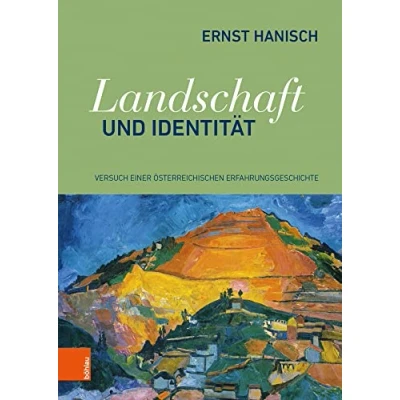 Abbildung von Landschaft und Identität: Versuch einer österreichischen Erfahrungsgeschichte (Schriftenreihe des Forschungsinstitutes für politisch historische Studien der Dr. Wilfried Haslauer Bibliothek)
