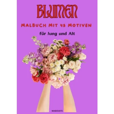 Abbildung von Blumen Malbuch mit 45 Motiven für Jung und Alt: Zauberhafte Motive kreative Künstler